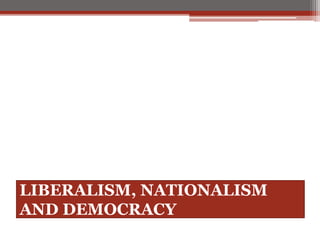 LIBERALISM, NATIONALISM
AND DEMOCRACY
 
