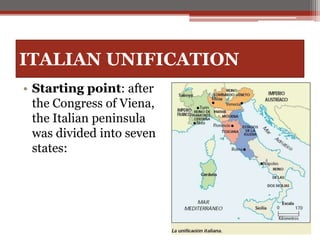 ITALIAN UNIFICATION
• Starting point: after
the Congress of Viena,
the Italian peninsula
was divided into seven
states:
 