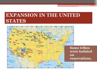 EXPANSION IN THE UNITED
STATES
Some tribes
were isolated
on
reservations.
 