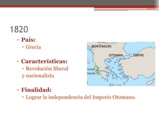 1820
▫ País:
 Grecia
▫ Características:
 Revolución liberal
y nacionalista
▫ Finalidad:
 Lograr la independencia del Imperio Otomano.
 