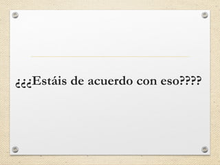 ¿¿¿Estáis de acuerdo con eso????
 