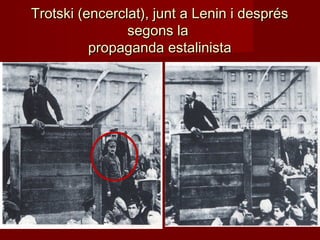 Trotski (encerclat), junt a Lenin i desprésTrotski (encerclat), junt a Lenin i després
segons lasegons la
propaganda estalinistapropaganda estalinista
 