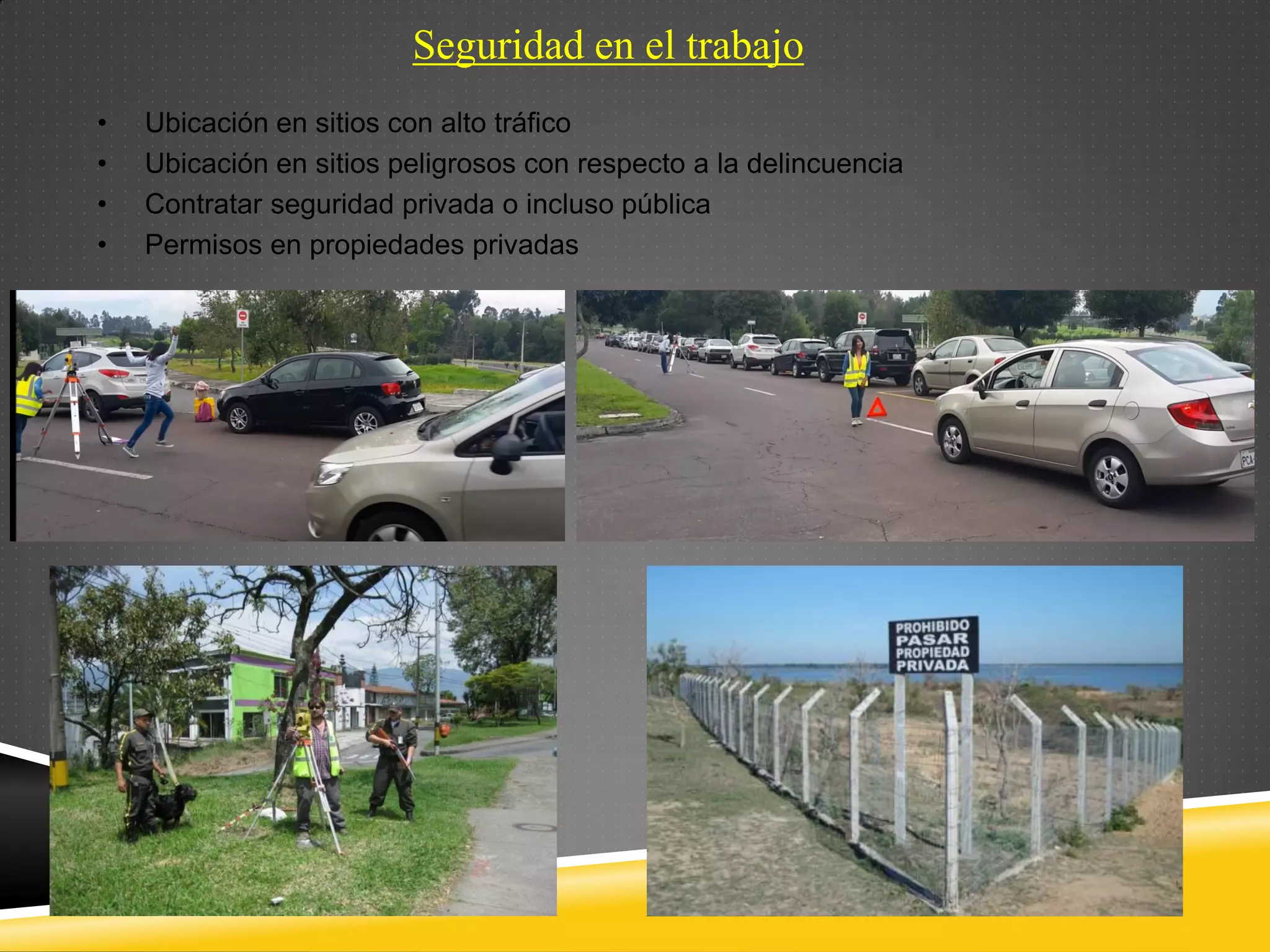 Seguridad en el trabajo
• Ubicación en sitios con alto tráfico
• Ubicación en sitios peligrosos con respecto a la delincuencia
• Contratar seguridad privada o incluso pública
• Permisos en propiedades privadas
 
