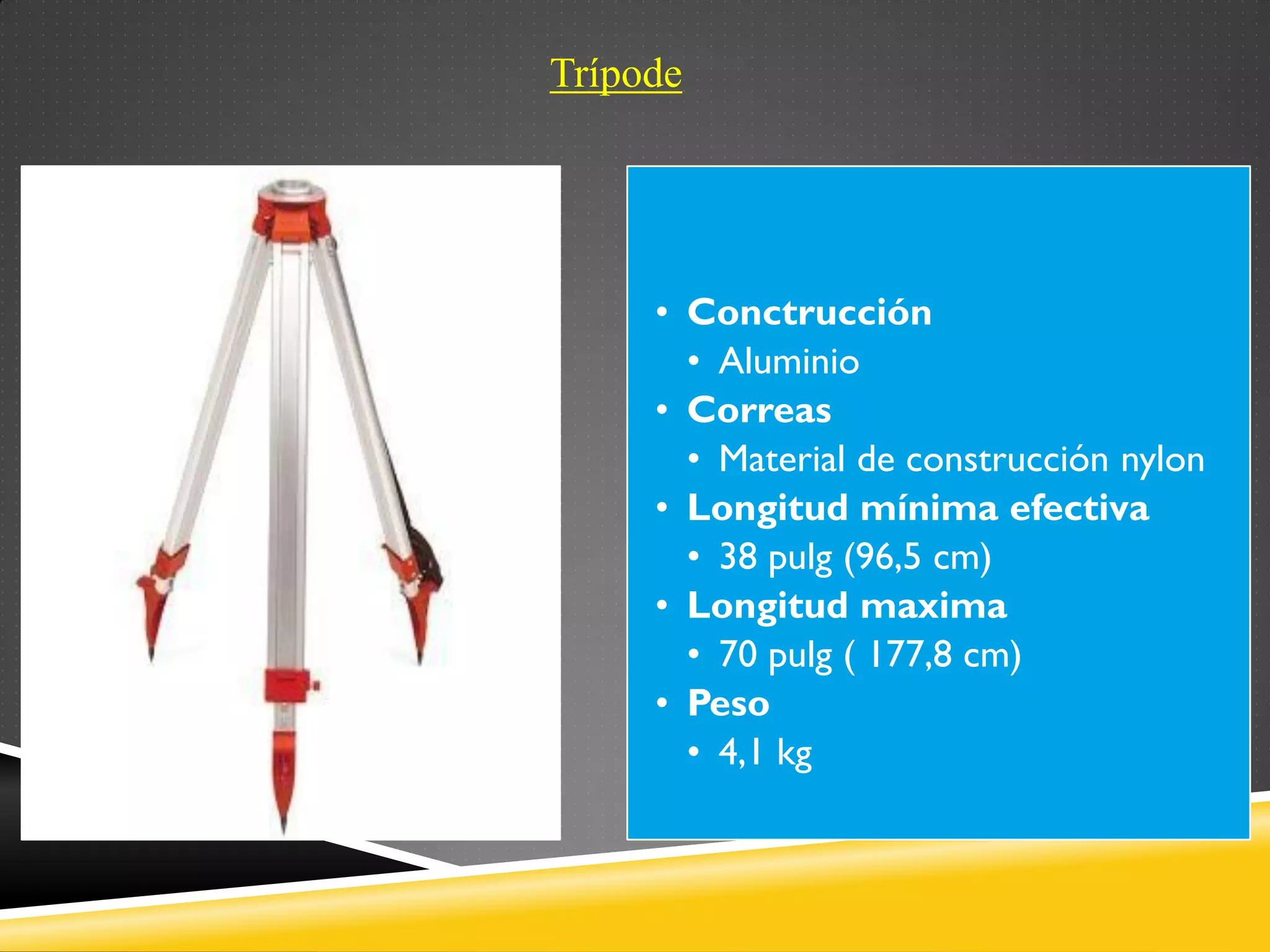 Trípode
• Conctrucción
• Aluminio
• Correas
• Material de construcción nylon
• Longitud mínima efectiva
• 38 pulg (96,5 cm)
• Longitud maxima
• 70 pulg ( 177,8 cm)
• Peso
• 4,1 kg
 