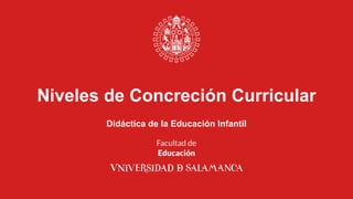 Niveles de Concreción Curricular
Didáctica de la Educación Infantil
 