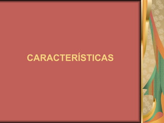 CARACTERÍSTICAS
 