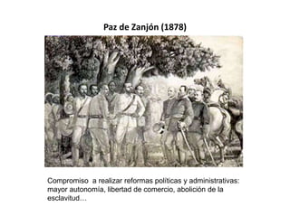 Paz de Zanjón (1878)
Compromiso a realizar reformas políticas y administrativas:
mayor autonomía, libertad de comercio, abolición de la
esclavitud…
 