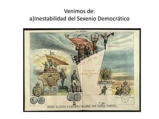 Venimos de:
a)Inestabilidad del Sexenio Democrático
 