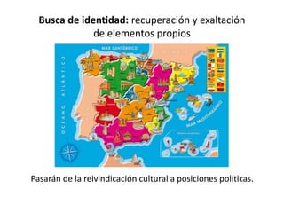 Busca de identidad: recuperación y exaltación
de elementos propios
Pasarán de la reivindicación cultural a posiciones políticas.
 