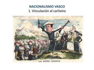 NACIONALISMO VASCO
1. Vinculación al carlismo
 