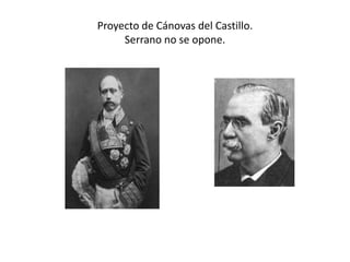 Proyecto de Cánovas del Castillo.
Serrano no se opone.
 