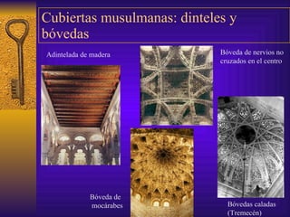 Cubiertas musulmanas : dinteles y bóvedas Adintelada de madera Bóveda de nervios no   c ruzados   en el centro Bóveda de mocárabes Bóvedas caladas ( Tremecén ) 