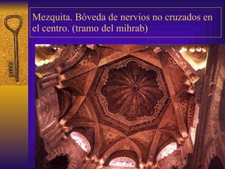 Mezquita.  Bóveda de   nervios no cruzados en el centro. (tramo del mihrab) 