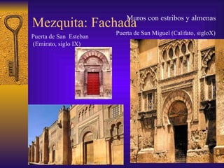 Mezquita: Fachada Puerta de San  Esteban (Emirato, siglo IX) Puerta de San Miguel (Califato, sigloX) Muros con estribos y almenas 