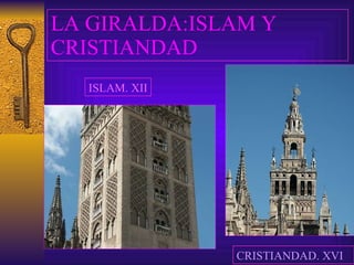 LA GIRALDA:ISLAM Y CRISTIANDAD ISLAM. XII CRISTIANDAD. XVI 