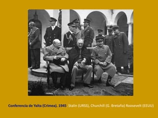 Conferencia de Yalta (Crimea). 1945. Stalin (URSS), Churchill (G. Bretaña) Roosevelt (EEUU)
 