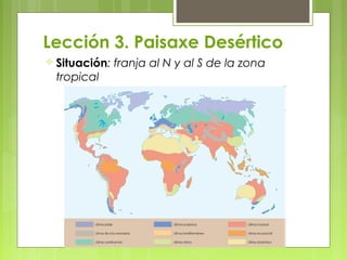 Lección 3. Paisaxe Desértico
 Situación:   franja al N y al S de la zona
 tropical
 