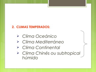 2. CLIMAS TEMPERADOS:

     Clima Oceánico
     Clima Mediterráneo
     Clima Continental
     Clima Chinés ou subtropical
      húmido
 