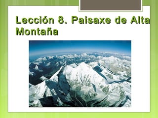 Lección 8. Paisaxe de Alta
Montaña
 