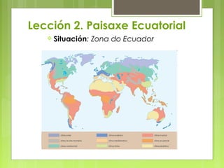Lección 2. Paisaxe Ecuatorial
    Situación:   Zona do Ecuador
 