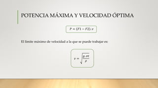 POTENCIA MÁXIMA Y VELOCIDAD ÓPTIMA
𝑃 = 𝐹1 − 𝐹2 . 𝑣
El límite máximo de velocidad a la que se puede trabajar es:
𝑣 =
𝑔. 𝜎𝑡
𝜌
 
