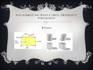 POLIEDROS NO REGULARES: PRISMAS Y
           PIRÁMIDES


              Prismas
 