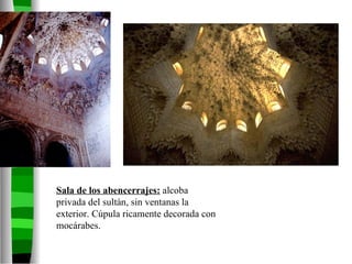 Sala de los abencerrajes:  alcoba privada del sultán, sin ventanas la exterior. Cúpula ricamente decorada con mocárabes.  
