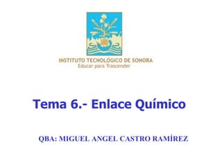 Tema 6.- Enlace Químico QBA: MIGUEL ANGEL CASTRO RAMÍREZ 