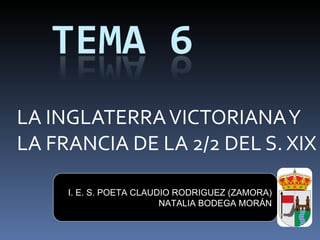 LA INGLATERRA VICTORIANA Y LA FRANCIA DE LA 2/2 DEL S. XIX I. E. S. POETA CLAUDIO RODRIGUEZ (ZAMORA) NATALIA BODEGA MORÁN 