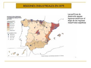 REGIONES INDUSTRIALES EN 1975 Las políticas de desarrollo apenas lograron modificar el mapa de las regiones industriales españolas 