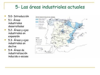 5- Las áreas industriales actuales 5.0- Introducción 5.1- Áreas industriales desarrolladas 5.2- Áreas y ejes industriales en expansión 5.3- Áreas y ejes industriales en declive 5.4- Áreas de industrialización inducida o escasa 