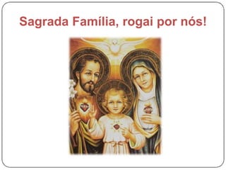 Sagrada Família, rogai por nós! 

