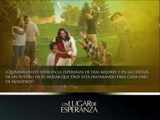 ¿Quisiera usted, vivir en la esperanza de días mejores y en la certeza de un futuro en el hogar que Dios está preparando para cada uno de nosotros?