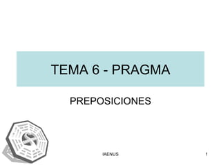 TEMA 6 - PRAGMA PREPOSICIONES 