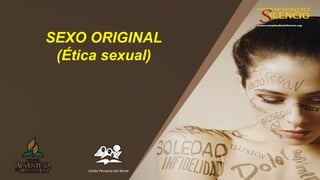 SEXO ORIGINAL
(Ética sexual)
Unión Peruana del Norte
 