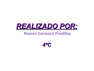 REALIZADO POR:   Raquel Carrasco Pradillos 4ºC 