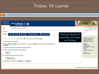 Trobes. Mi cuenta




            Acceso desde la
            pantalla principal
               de Trobes
 