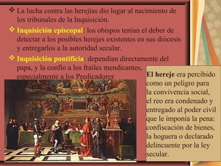  La lucha contra las herejías dio lugar al nacimiento de
los tribunales de la Inquisición.
 Inquisición episcopal: los o...