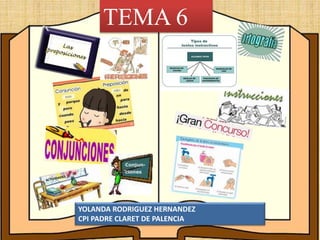 TEMA 6
YOLANDA RODRIGUEZ HERNANDEZ
CPI PADRE CLARET DE PALENCIA
 