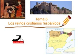 Tema 6
Los reinos cristianos hispánicos
 