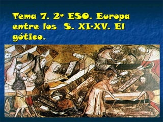 Tema 7. 2º ESO. EuropaTema 7. 2º ESO. Europa
entre los S. XI-XV. Elentre los S. XI-XV. El
góticogótico..
 