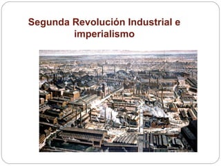 Segunda Revolución Industrial e
        imperialismo
 