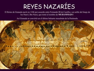 REYES NAZARÍES PROFESORA: Mª Victoria Landa El Reino de Granada nació en 1246 por acuerdo entre Fernando III de Castilla y un noble del linaje de los Nasrí (  Ibn Nasr), que tomó el nombre de  MUHAMMAD I  . Así Granada se convirtió en el último baluarte musulmán de la Península. 