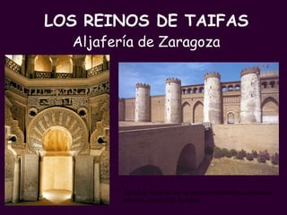 LOS REINOS DE TAIFAS Aljafería de Zaragoza PROFESORA: Mª Victoria Landa Época de construcción de numerosos castillos y suntuosos palacios, como el de Zaragoza. 