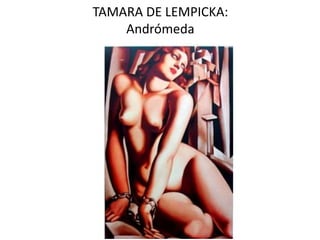 TAMARA DE LEMPICKA:
Andrómeda