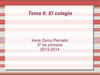 Tema 6: El colegio

Irene Zarco Peinado
5º de primaria
2013-2014

 