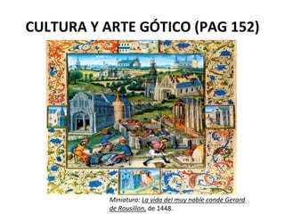 CULTURA Y ARTE GÓTICO (PAG 152)
Miniatura: La vida del muy noble conde Gerard
de Rousillon, de 1448.
 