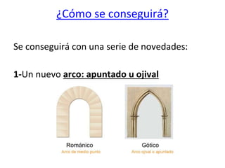 ¿Cómo se conseguirá?
Se conseguirá con una serie de novedades:
1-Un nuevo arco: apuntado u ojival
 