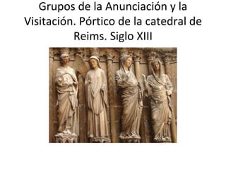 Grupos de la Anunciación y la
Visitación. Pórtico de la catedral de
Reims. Siglo XIII
 