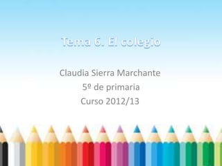 Claudia Sierra Marchante
     5º de primaria
     Curso 2012/13
 